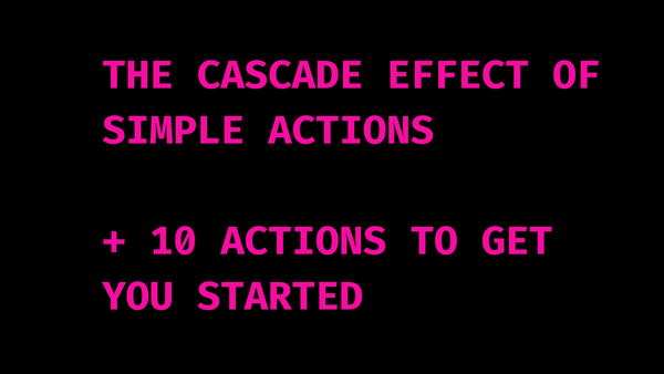 The cascade effect of simple actions (+10 ACTions to get you started)