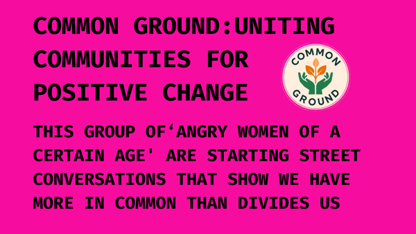 Common Ground: A group of 'angry women of a certain age' is highlighting that we have more in common than divides.